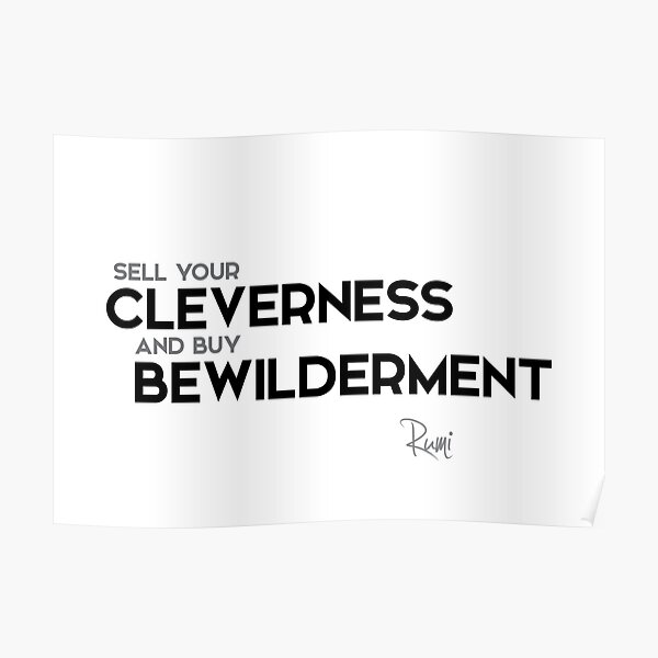 sell your cleverness and buy bewilderment - rumi Poster