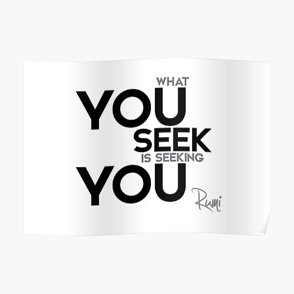 what you seek is seeking you - rumi Poster