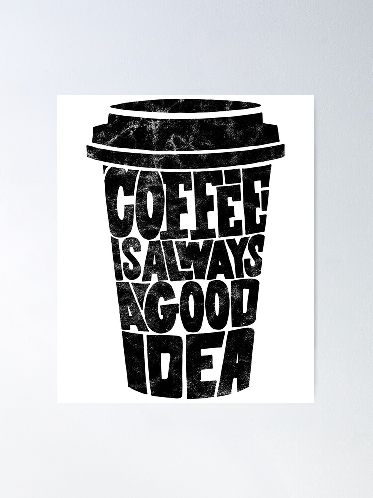 Coffee is Always a Good Idea Poster for Sale by Mira Iossifova