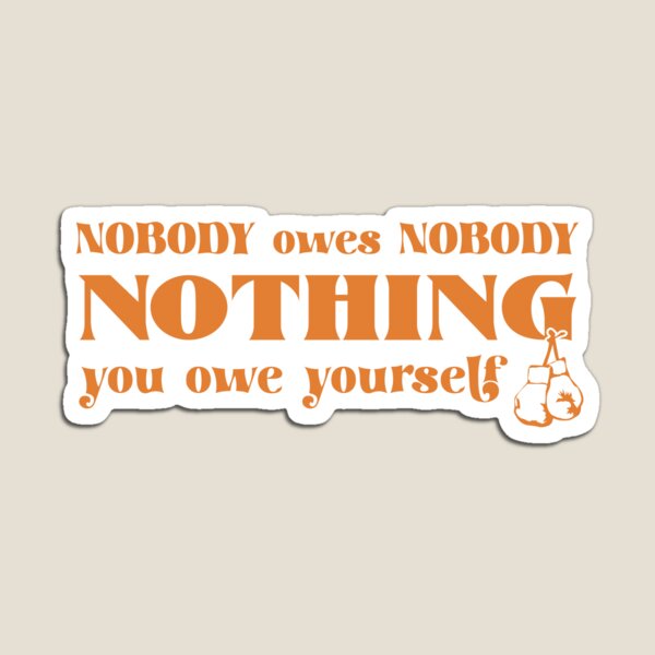 Item preview, Nobody owes Nobody Nothing. You owe it to yourself! designed and sold by SALENTOmadness.