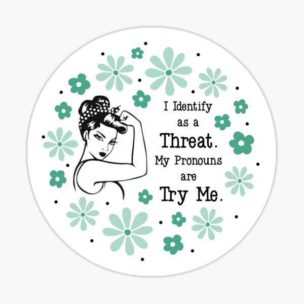 Item preview, I Identify As a Threat.  My Pronouns are TRY ME. designed and sold by KrisInStitches.