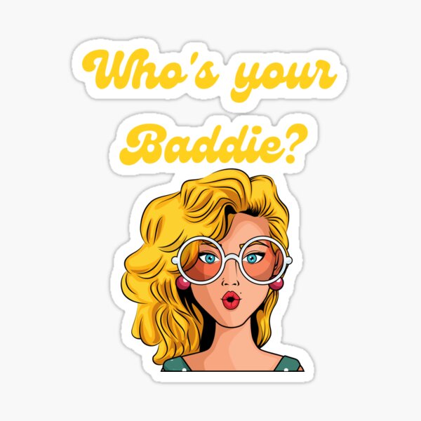 Who's your Baddie. Play on Who's your Daddy? Sticker