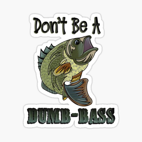 don't be a dumb bass fishing' Sticker