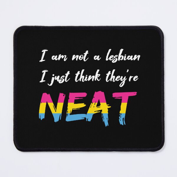 Item preview, I am not a Lesbian, I just think they're NEAT (pansexual pride) designed and sold by Danielle Zemba.