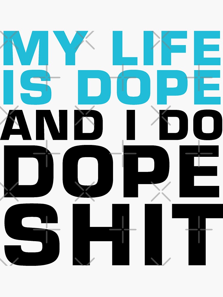"My Life Is Dope And I Do Dope" Sticker by drakouv | Redbubble - Because My Life's Dope And I Do Dope