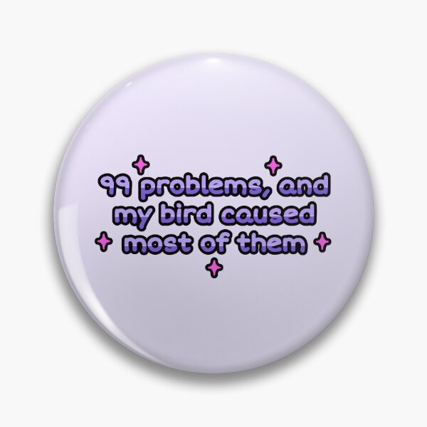 Item preview, 99 Problems And My Bird Caused Most Of Them designed and sold by blirbos.