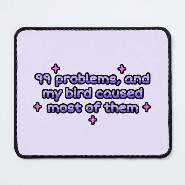 Item preview, 99 Problems And My Bird Caused Most Of Them designed and sold by blirbos.