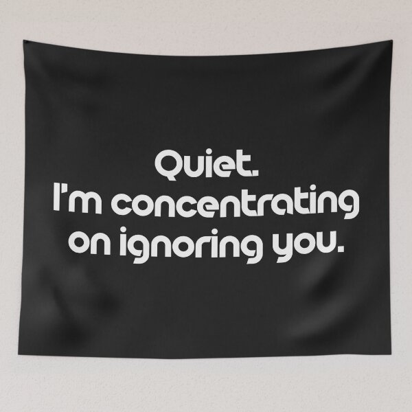 Item preview, Quiet. I'm concentrating on ignoring you. (white font) designed and sold by wlsdesigns.