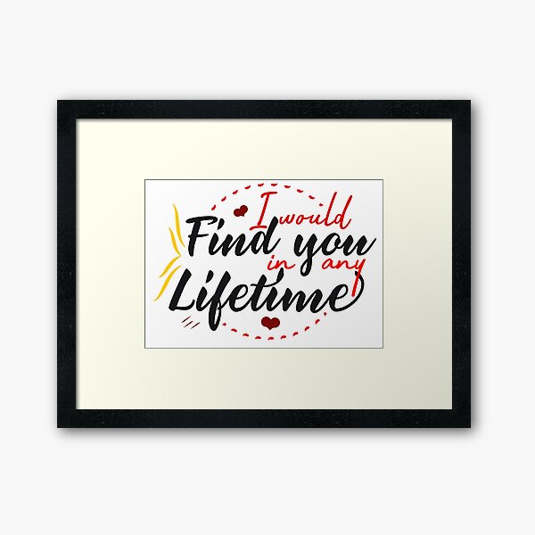 I Would Find You in Any Lifetime T-Shirt Framed Art Print