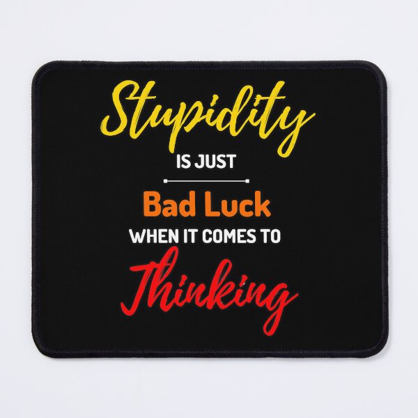 Item preview, Stupidity Bad Luck Thinking Funny Sarcastic Meme Sarcasm Joke designed and sold by Articulate.