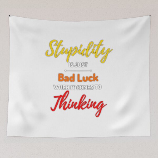 Item preview, Stupidity Bad Luck Thinking Funny Sarcastic Meme Sarcasm Joke designed and sold by Articulate.