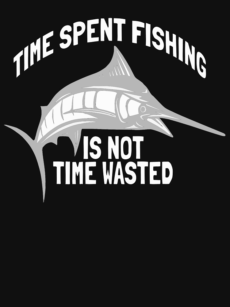Time Spent Fishing is Not Time Wasted T-shirt, Hoodie and Accessories by Rightbrainwoman
