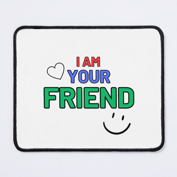 Item preview, Text saying "I am your friend" to try make the world better again. designed and sold by Cosmos-as-Art.