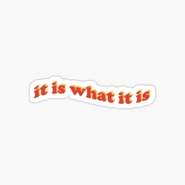 IT IS WHAT IT IS STICKER