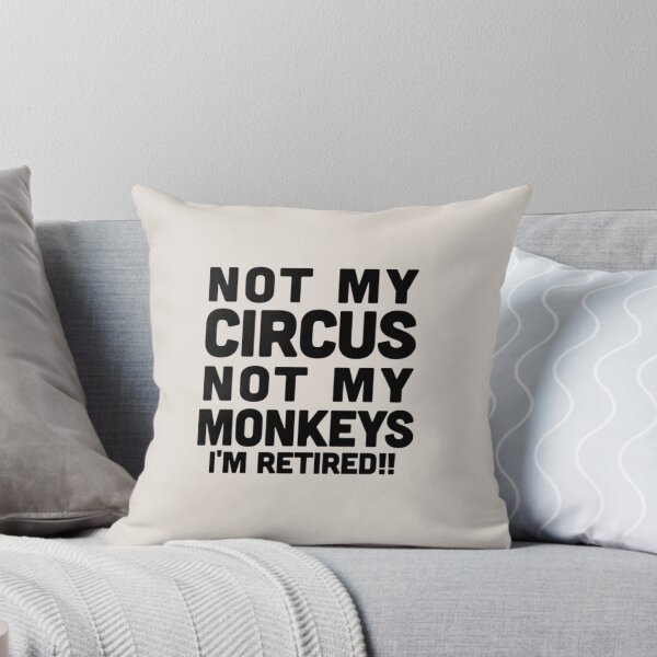 Item preview, NOT MY CIRCUS NOT MY MONKEYS I_m Retired      designed and sold by Emberodonnell.