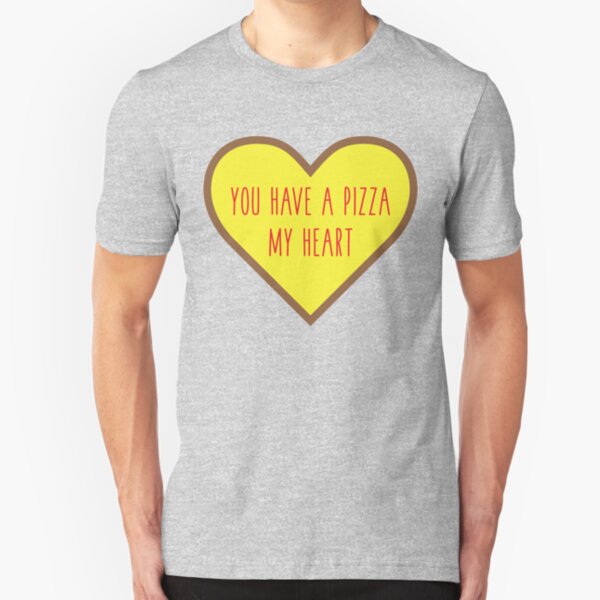 You Have A Pizza My Heart Slim Fit T-Shirt