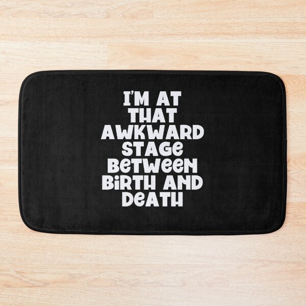 Item preview, I'm At That Awkward Stage Between Birth & Death designed and sold by Peter Stawicki.