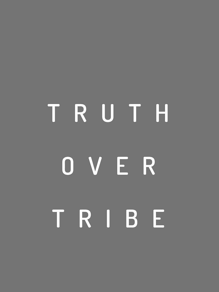 Truth Over Tribe by csgilleland