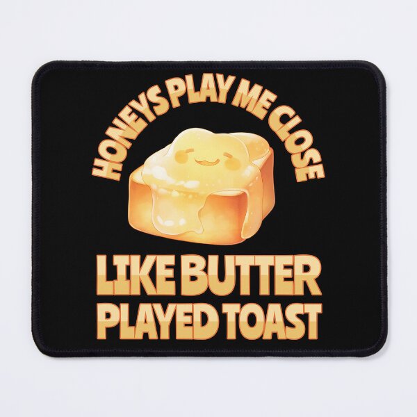 Item preview, Honeys Play Me Close Like Butter Played Toast designed and sold by Studio Bankai.