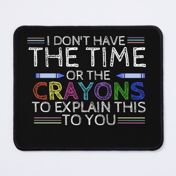 Item preview, I Don't Have The Time Or The Crayons to Explain This to You Funny  designed and sold by Quicker-Shop.
