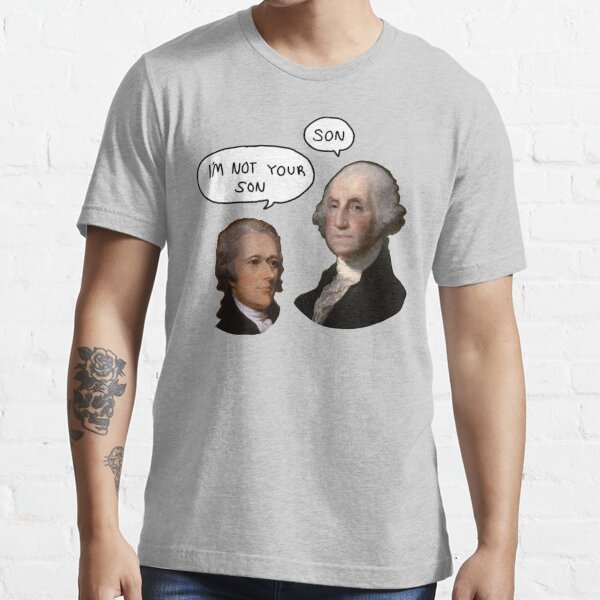 Alexander Hamilton Im Not Your Son T Shirt For Sale By Luciddreame Redbubble Hamilton T