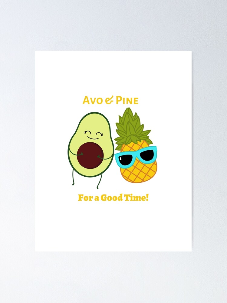 Avo & Pine for a Good Time, Avocado and Pineapple Cute, Funny, Healthy  Food, Foodie, Friends, Party, Celebration Design | Poster