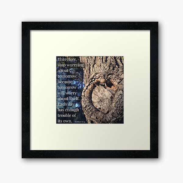 Stop Worrying About Tomorrow - Verse Image from Matthew 6:34 Framed Art Print