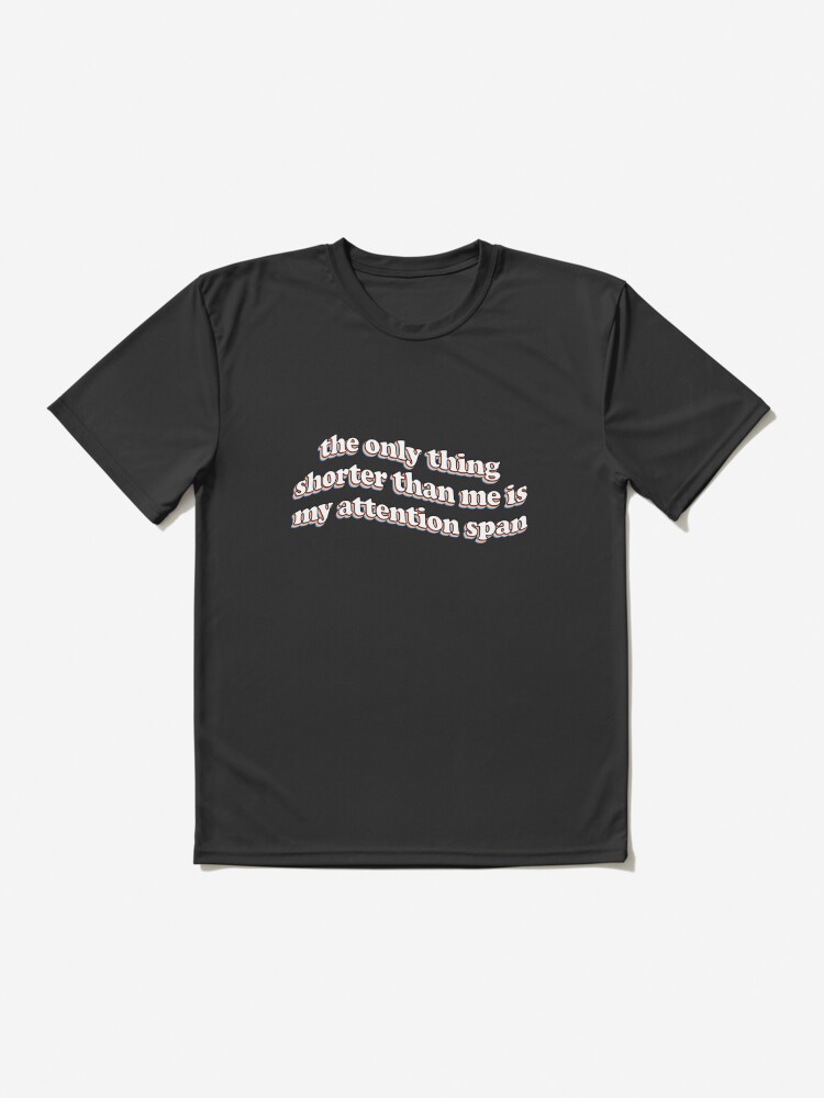 Aperçu 2 sur 7. T-shirt respirant avec l'œuvre la seule chose plus courte que moi est ma durée d'attention créée et vendue par snazzyseagull.