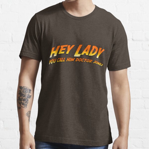 Hey Lady! You call him Doctor Jones! Essential T-Shirt