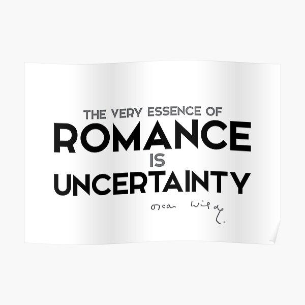 the very essence of romance is uncertainty - oscar wilde Poster