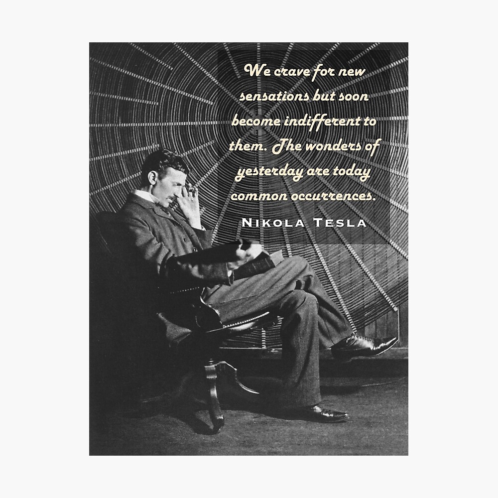 Nikola Tesla portrait and quote. We crave for new sensations but soon  become indifferent to them.