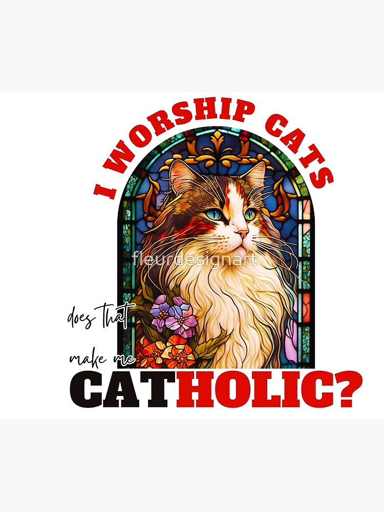 I worship cats does that make me Catholic?" Poster for Sale by  fleurdesignart | Redbubble