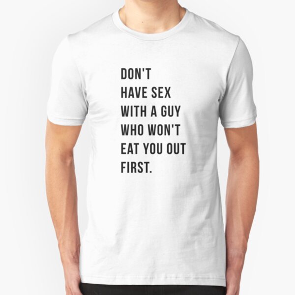 Don't Have Sex With A Guy Who Won't Eat You Out First Shirt Slim Fit T-Shirt