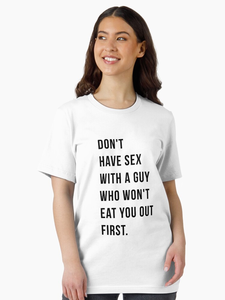 Don't Have Sex With A Guy Who Won't Eat You Out First Tshirt Don't Have Sex With A Guy Who Won't Eat You Out First Tshirt