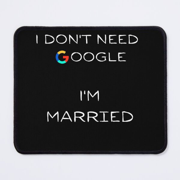 Item preview, I Don't Need Google. I'm Married. designed and sold by BeagleDesigns.
