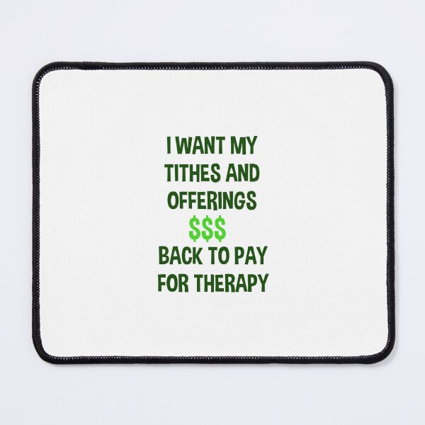 Item preview, I WANT MY TITHES AND OFFERINGS   BACK TO PAY FOR THERAPY designed and sold by DH Strategies.