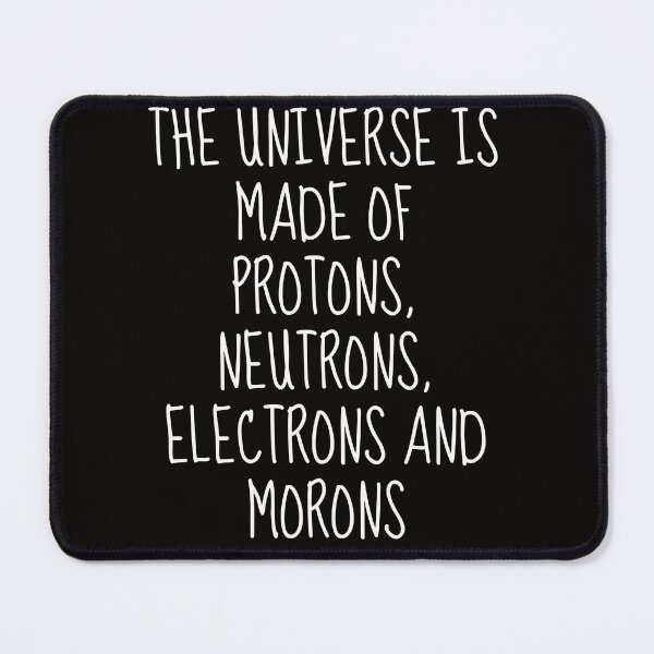Item preview, the universe is made of protons Neutrons Electrons and Morons | science humor designed and sold by TshirtWing.