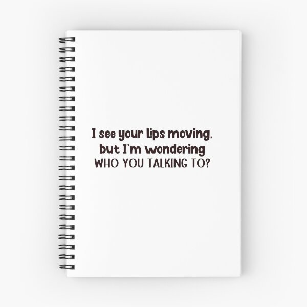 Item preview, I see your lips moving, but I'm wondering WHO YOU TALKING TO? designed and sold by WHDProduction45.
