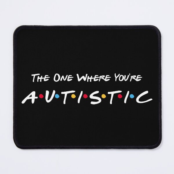 Item preview, The One Where You're Autistic. designed and sold by GeorgeStark.