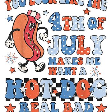 You Look Like The 4th Of July Makes Me Want A Hot Dog Real Bad Cute Shirt -  Reallgraphics