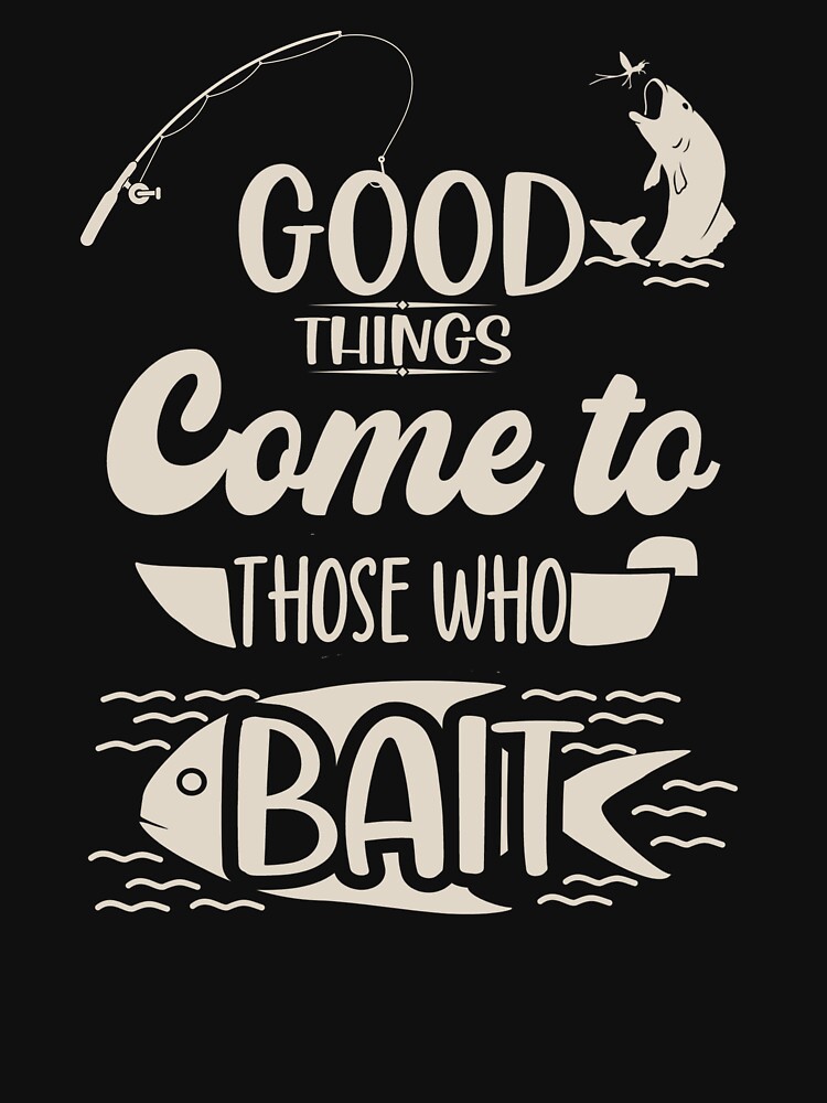 Good Things Come to Those Who Bait - Funny Fish Sign