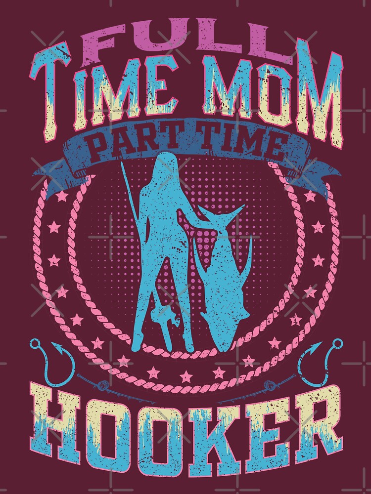 Full Time Mom Part Time Hooker Funny Fishing Fitted T-Shirt for