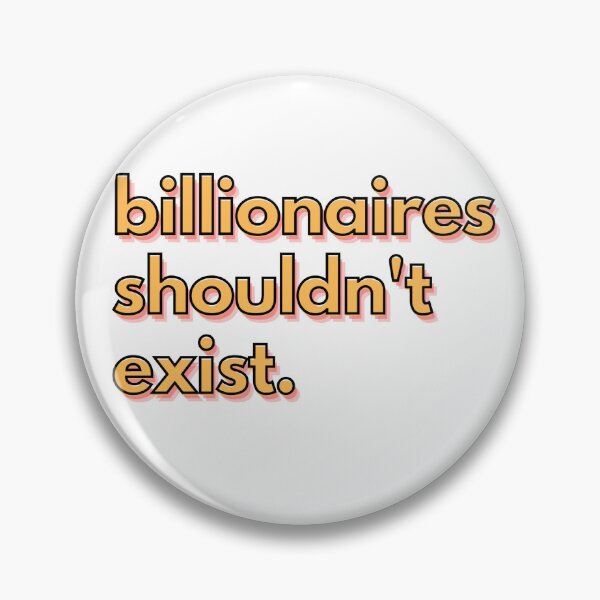 Item preview, billionaires shouldn't exist designed and sold by Absurd Absurdities.