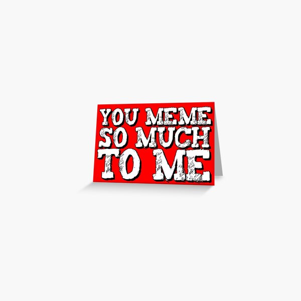 Item preview, You Meme So Much To Me Geek Valentine designed and sold by AMagicalJourney.