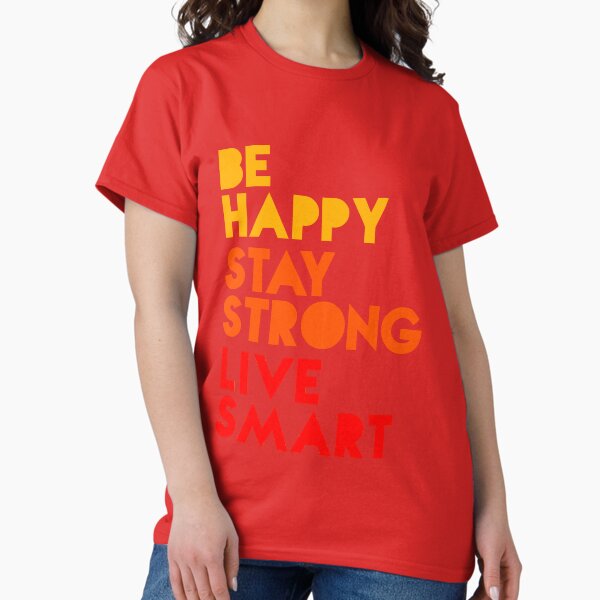 Be Happy, Live Smart, Stay Strong (2023 Version) Classic T-Shirt