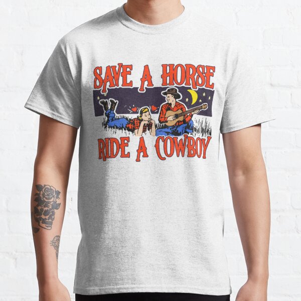 Save A Horse Ride. Me A Cowboy T-Shirt, hoodie, sweater, long sleeve and  tank top