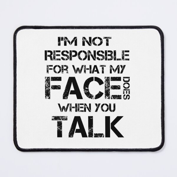 Item preview, I'm Not Responsible For What My Face Does When You Talk, Sarcasm, designed and sold by OB-Store.