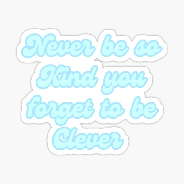 never be too kind to be clever Sticker for Sale by aymzie94