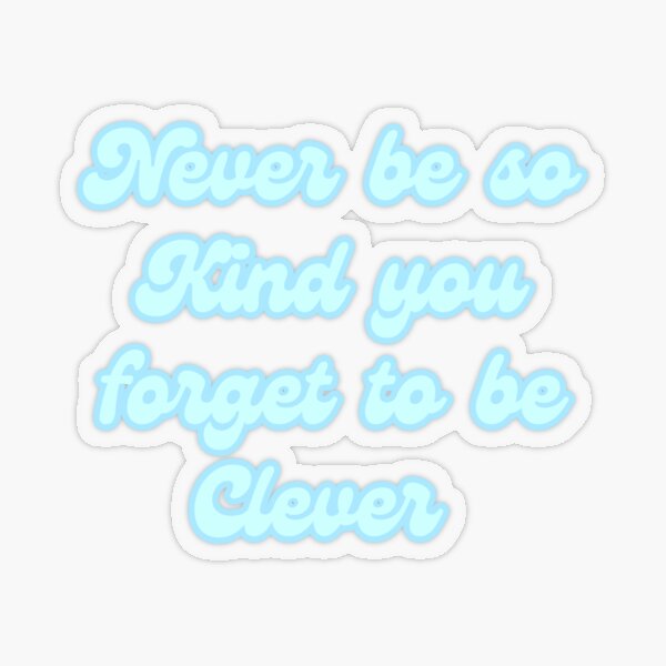 never be too kind to be clever Sticker for Sale by aymzie94