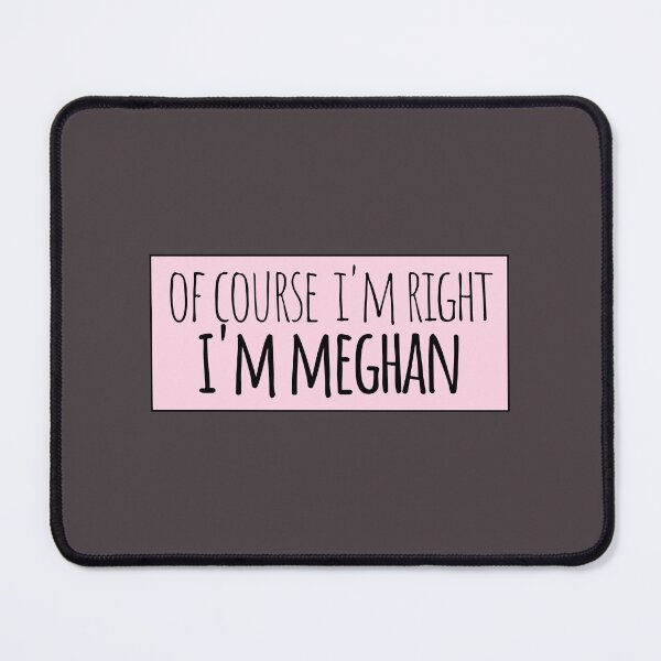 Item preview, Of Course I'm Right I'm Meghan Funny Personalized designed and sold by kindxinn.